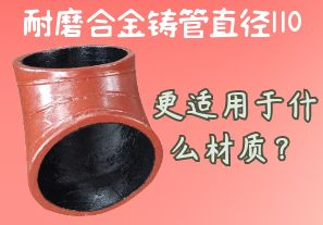 耐磨合金鑄管直徑110更適用于什么材質？[江河]