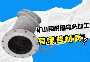 礦山用耐磨彎頭加工有哪些材質(zhì)？