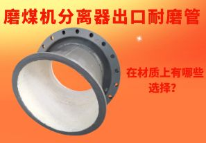 磨煤機(jī)分離器出口耐磨管在材質(zhì)上有哪些選擇？